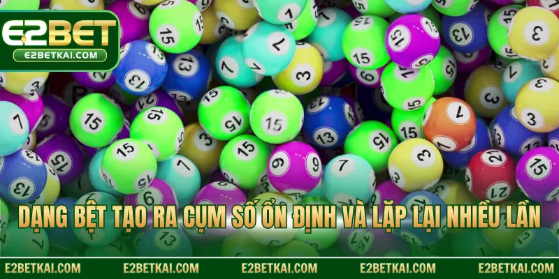 Dạng bệt tạo ra cụm số ổn định và lặp lại nhiều lần