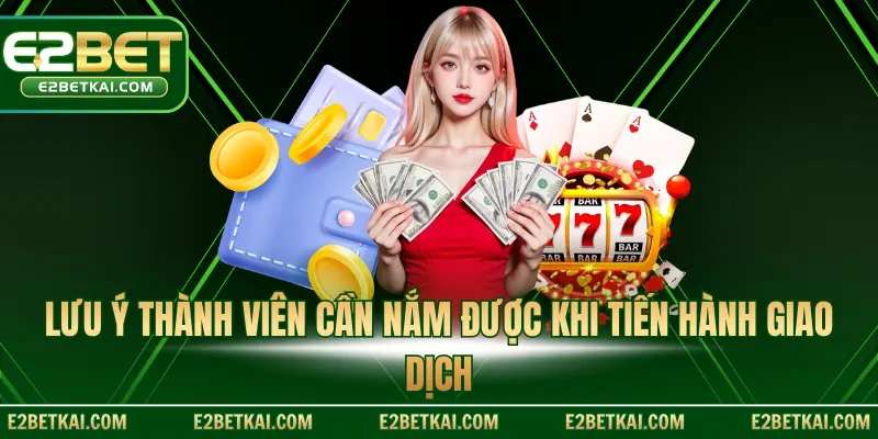 Lưu ý thành viên cần nắm được khi tiến hành giao dịch