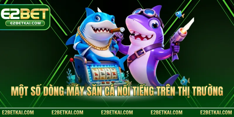 Một số dòng máy săn cá nổi tiếng trên thị trường