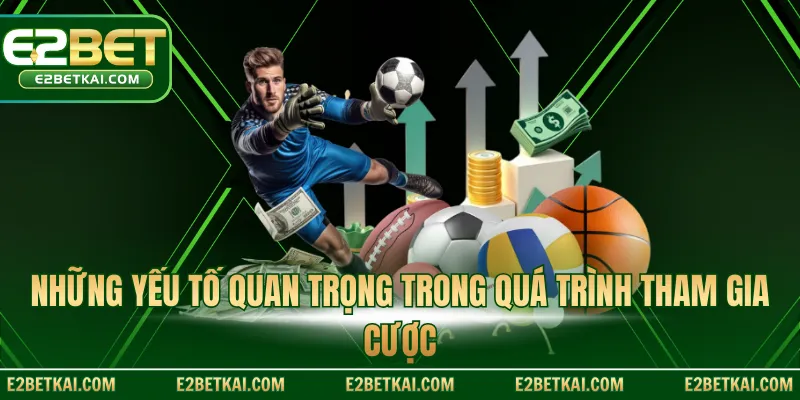Những yếu tố quan trọng trong quá trình tham gia cược