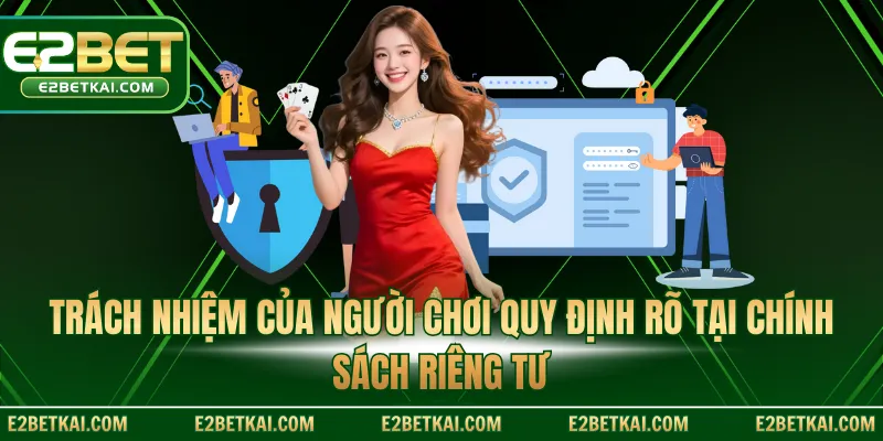 Trách nhiệm của người chơi quy định rõ tại chính sách riêng tư